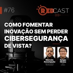 Episódio #76 | Como fomentar inovação sem perder cibersegurança de vista