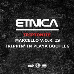 Etnica - Triptonite (Marcello V.O.R. is Trippin' in Playa Bootleg) FREE DOWNLOAD