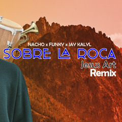 Nacho, Funky, Jay Kalyl - Sobre La Roca (Jesus Art Remix) [Salsa Cristiana]