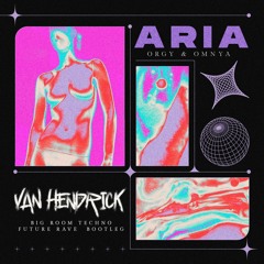 ARIA - Orgy & Omnya [Bigroom Techno / Future Rave Van Hendrick Bootleg]