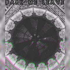 Dark leave me!