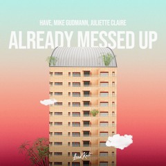 HAVE, Mike Gudmann, Juliette Claire - Already Messed Up