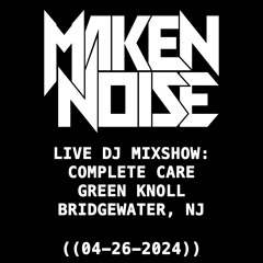 MAKEN NOISE ((LIVE DJ MIXSHOW)) AT COMPLETE CARE GREEN KNOLL ((04-26-2024))