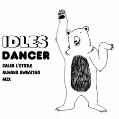 IDLES - Dancer (Caleb L'Etoile Always Sweating Mix)