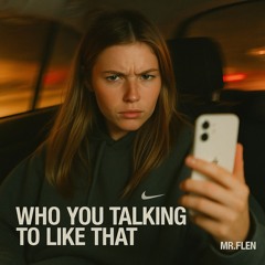 Who you Talking to like that