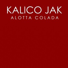 Kalico Jak - Alotta Colada (Radio Edit)