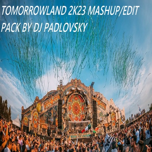Stream TOMORROWLAND 2K23 MASHUP/EDIT PACK BY DJ PADLOVSKY by
