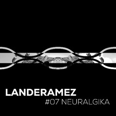 Landeramez - Neuralgika Podcast 07