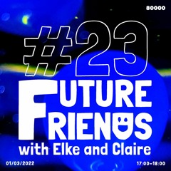 Future Friends Nr. 23 w/ Elke & Claire