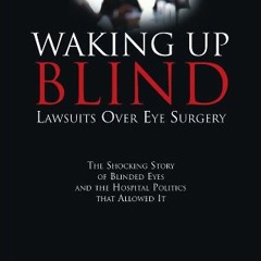DOWNLOAD KINDLE 📫 Waking Up Blind: Lawsuits Over Eye Surgery: The Shocking Story of
