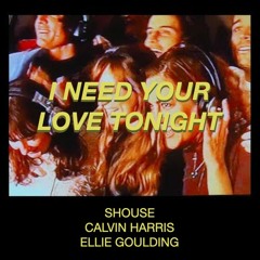 I Need Your | LOVE TONIGHT - SHOUSE vs. Calvin Harris ft. Ellie Goulding