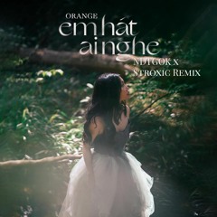 Orange - Em Hat Ai Nghe (STROXIC&NDTGOK Bootleg) (+3 semitone avoid copyright) BUY TO DL REMASTER