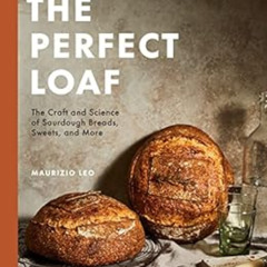 [View] KINDLE 💗 The Perfect Loaf: The Craft and Science of Sourdough Breads, Sweets,