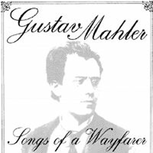 Gustav Mahler - Songs Of A Wayfarer