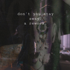 don't you stay away.