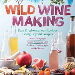 ✔️ [PDF] Download Wild Winemaking: Easy & Adventurous Recipes Going Beyond Grapes, Including