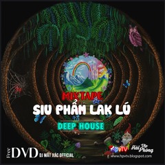 Mixtape Việt 2021 (ĐỘC) / SIU PHẨM LAK LÚ / Deephouse - G House - Tech House