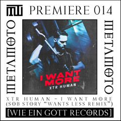 MM PREMIERE 014 | XTR HUMAN - I Want More (Sob Story 'Wants Less Remix') [WIE EIN GOTT Records]