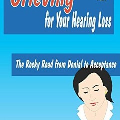 Read EBOOK EPUB KINDLE PDF Grieving for Your Hearing Loss (3rd Edition): The Rocky Road from Denial