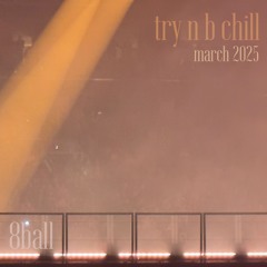 8ball - try n b chill - march 2025