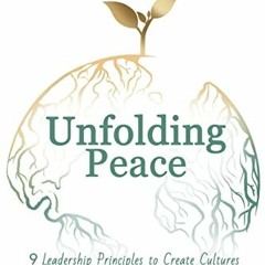 [Read] PDF 💖 Unfolding Peace: 9 Leadership Principles to Create Cultures of Well-bei
