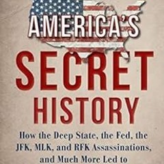 Read pdf America's Secret History: How the Deep State, the Fed, the JFK, MLK, and RFK Assassinations