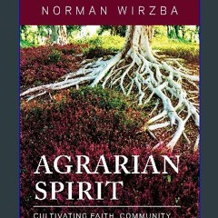 [PDF READ ONLINE] ❤ Agrarian Spirit: Cultivating Faith, Community, and the Land Read Book
