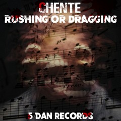 CHENTE - RUSHING OR DRAGGING (OUT NOW ON 5 DAN RECORDS)