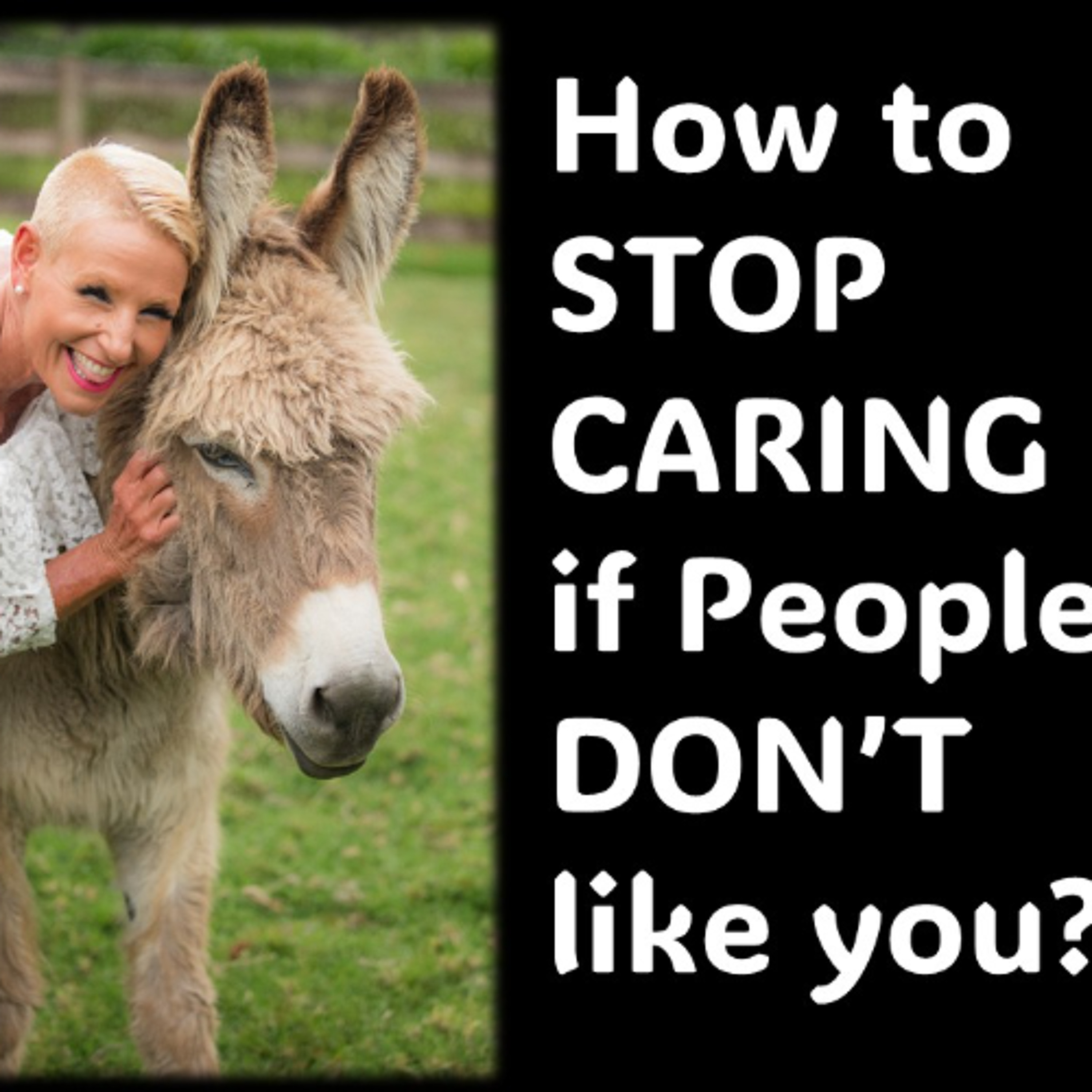 How to STOP Caring if people don’t like you