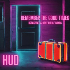 HUD - Remember The Good Times (Rave House Mix)