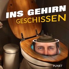 Ins Gehirn geschissen - Fakt!