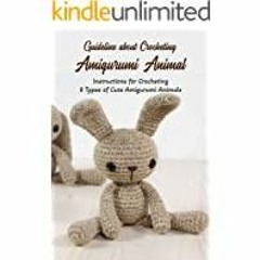 [PDF][Download] Guideline about Crocheting Amigurumi Animal: Instructions for Crocheting 6 Types of