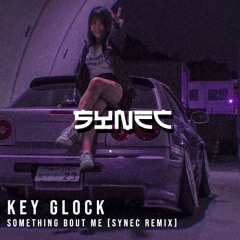 Key Glock - Something Bout Me (SYNEC Remix)