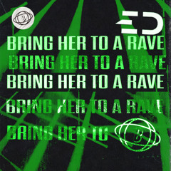 BRING HER TO A RAVE