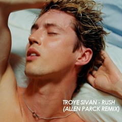 Troye Sivan - Rush (Allen Parck Remix)(Free DL: Good KEY in the bio)