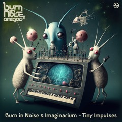 Burn In Noise Vs Imaginarium - Tiny Impulses