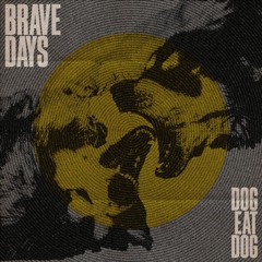 Brave Days - Dog Eat Dog