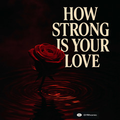 HOW STRONG IS YOUR LOVE