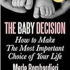 FREE B.o.o.k (Medal Winner) The Baby Decision: How to Make The Most Important Choice of Your Life