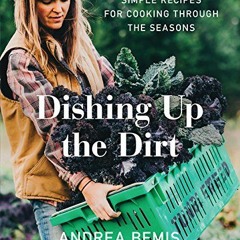 %+ Dishing Up the Dirt, Simple Recipes for Cooking Through the Seasons, Farm-to-Table Cookbooks