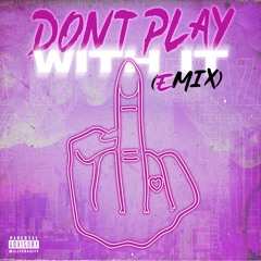 Don't Play With It (Emix)