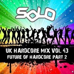 Solo UK Hardcore Mix Vol 43 (Future Of Hardcore Part 2)