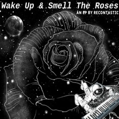 Recontastic | Wake Up & Smell The Roses (EP Full)