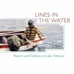 Get PDF EBOOK EPUB KINDLE Lines in the Water: Nature and Culture at Lake Titicaca by  Ben Orlove �
