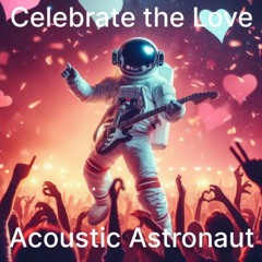 Celebrate the Love ©2023 by Acoustic Astronaut™ feat. Jack SP