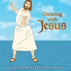 VIEW KINDLE 🖌️ Dancing with Jesus: Featuring a Host of Miraculous Moves by  Sam Stal