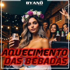 AQUECIMENTO DAS BÊBADAS - BYANO DJ