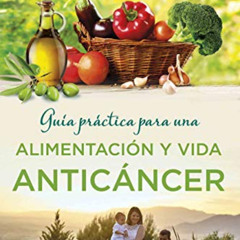 [Free] PDF 📮 Guía práctica para una alimentación y vida anticáncer (Spanish Edition)