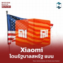 MDR Highlight | Xiaomi โดนรัฐบาลสหรัฐฯ แบน