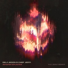 dela Moon & Chief Jesta - Master Splinter (Dov1 Remix)